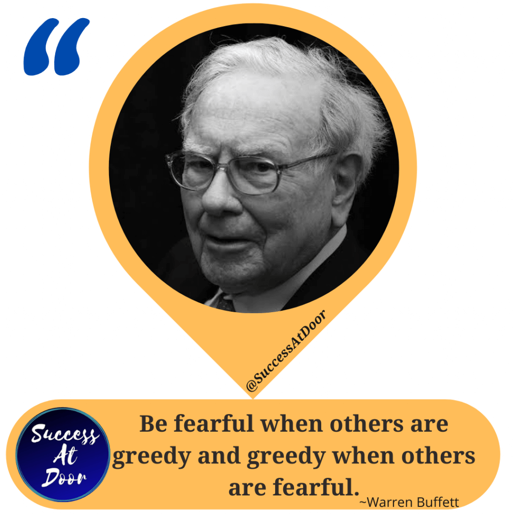 "जब दूसरे लोग लालची हो रहे हो तब आपको डरना चाहिए और जब वे डर रहे हो तब आपको लालची होना चाहिए।" - Warren Buffett Quote