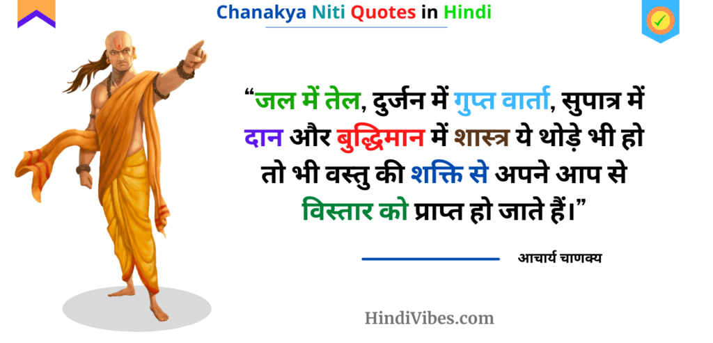 "जल में तेल, दुर्जन में गुप्त वार्ता, सुपात्र में दान और बुद्धिमान में शास्त्र ये थोड़े भी हो तो भी वस्तु की शक्ति से अपने आप से विस्तार को प्राप्त हो जाते हैं।" Chanakya niti chapter 14th quote