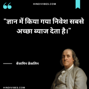 ज्ञान में किया गया निवेश सबसे अच्छा ब्याज देता है। - Benjamin Franklin quote in Hindi